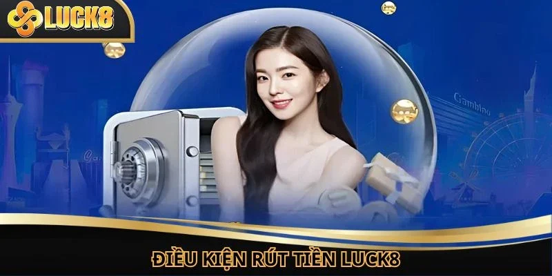 Người chơi cần đáp ứng đủ tiêu chí để rút tiền LUCK8